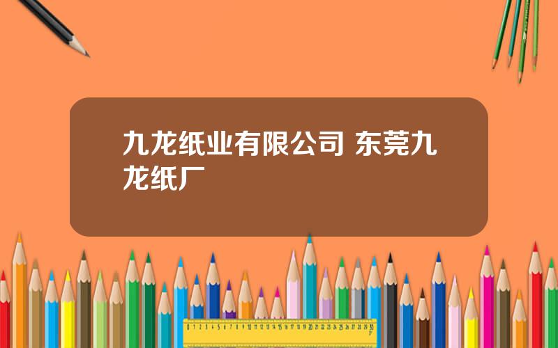 九龙纸业有限公司 东莞九龙纸厂